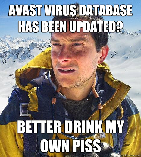 Avast virus database has been updated? better drink my own piss  Bear Grylls