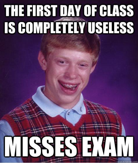 The first day of class is completely useless Misses Exam  Bad Luck Brian