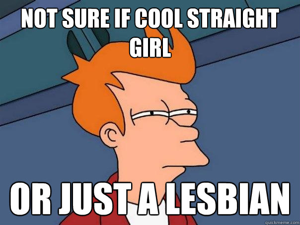 not sure if cool straight girl or just a lesbian  Futurama Fry