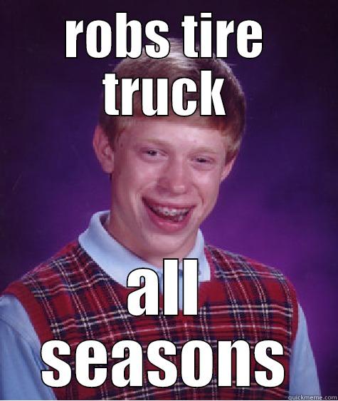 ROBS TIRE TRUCK ALL SEASONS Bad Luck Brian