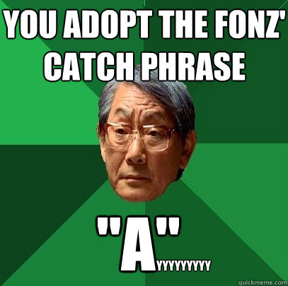 you adopt the fonz' catch phrase 