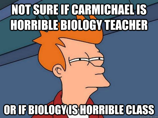 not sure if carmichael is horrible biology teacher or if biology is horrible class  Futurama Fry