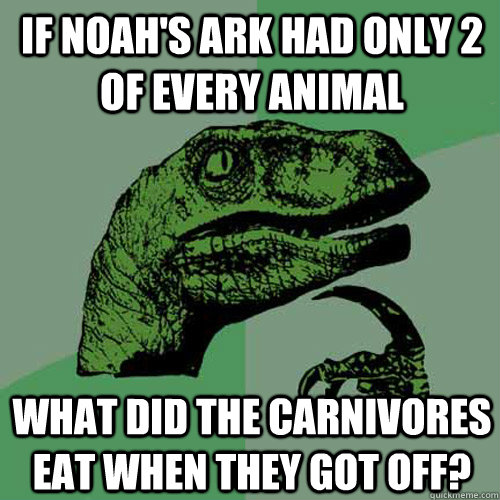 If Noah's ark had only 2 of every animal what did the carnivores eat when they got off?  - If Noah's ark had only 2 of every animal what did the carnivores eat when they got off?   Philosoraptor