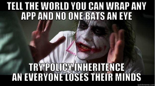 TELL THE WORLD YOU CAN WRAP ANY APP AND NO ONE BATS AN EYE TRY POLICY INHERITENCE AN EVERYONE LOSES THEIR MINDS Joker Mind Loss