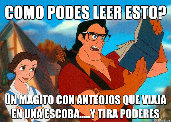 como podes leer esto? un magito con anteojos que viaja en una escoba.....y tira poderes  Hipster Gaston