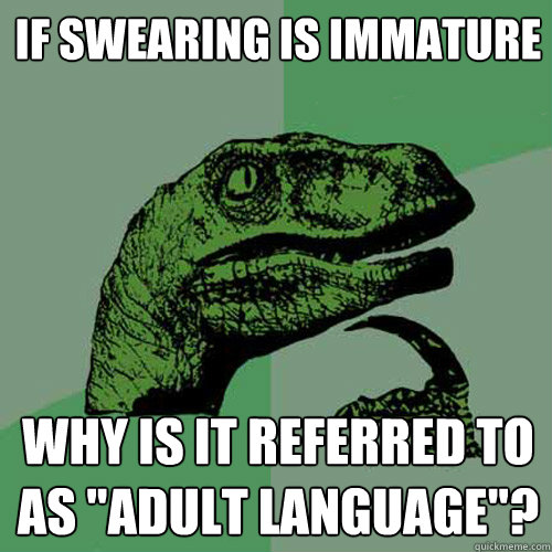 if swearing is immature why is it referred to as 