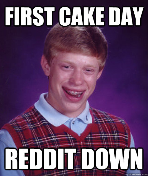 first cake day reddit down  Bad Luck Brian