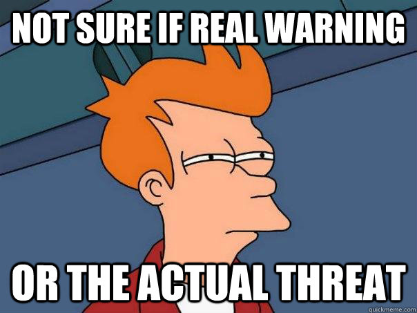 Not sure if real warning Or the actual threat  Futurama Fry