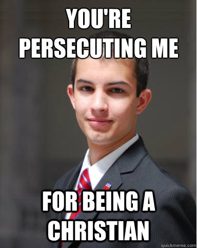 You're persecuting me for being a christian  College Conservative