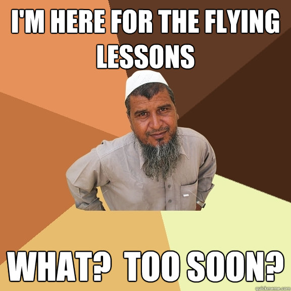 I'm here for the flying lessons What?  Too Soon?  Ordinary Muslim Man