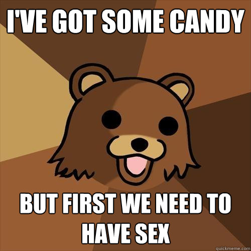 I've got some candy But first we need to have sex   Pedobear