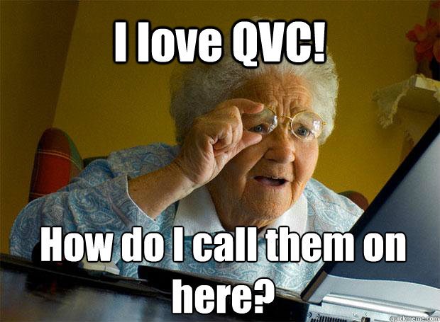 I love QVC! How do I call them on here?   - I love QVC! How do I call them on here?    Grandma finds the Internet