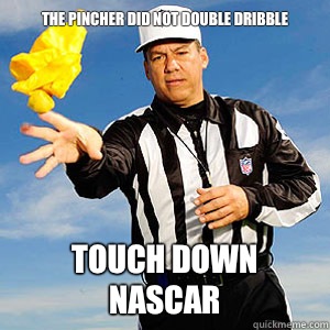 The pincher did not Double dribble Touch down NASCAR - The pincher did not Double dribble Touch down NASCAR  Grouchy Football Referee