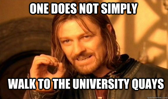 One does not simply Walk to the University Quays  Boromir