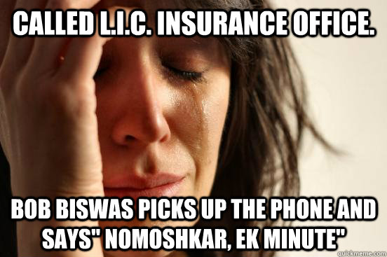 Called L.I.c. insurance office. bob biswas picks up the phone and says