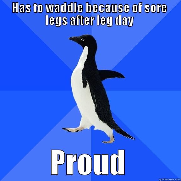 HAS TO WADDLE BECAUSE OF SORE LEGS AFTER LEG DAY PROUD Socially Awkward Penguin