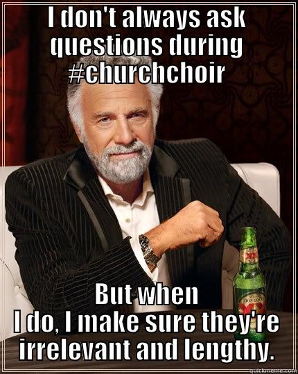 Church Choir Questions - I DON'T ALWAYS ASK QUESTIONS DURING #CHURCHCHOIR BUT WHEN I DO, I MAKE SURE THEY'RE IRRELEVANT AND LENGTHY. The Most Interesting Man In The World