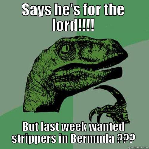 SAYS HE'S FOR THE LORD!!!! BUT LAST WEEK WANTED STRIPPERS IN BERMUDA ??? Philosoraptor