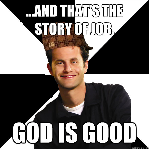 ...and that's the 
story of job. god is good  Scumbag Christian