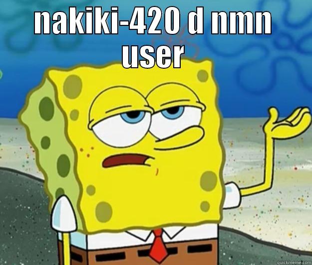 NAKIKI-420 D NMN USER  Tough Spongebob