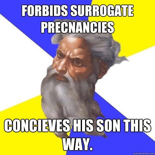 forbids surrogate precnancies concieves his son this way.  Advice God