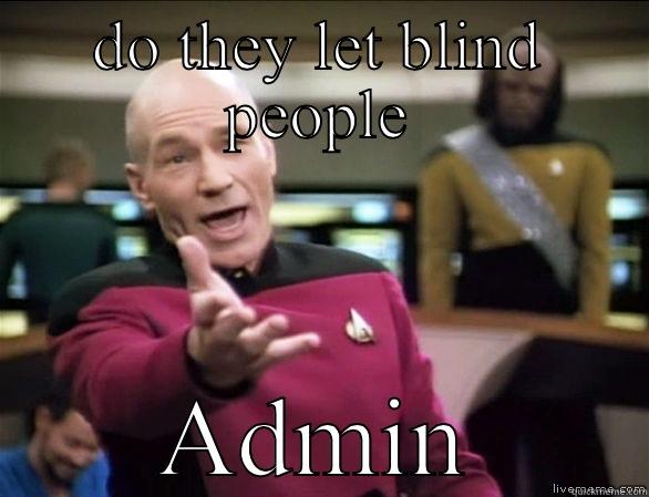 DO THEY LET BLIND PEOPLE ADMIN Annoyed Picard HD