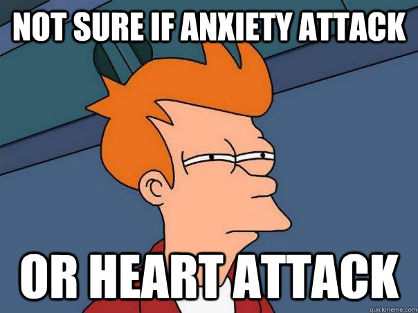 not sure if anxiety attack or heart attack  Futurama Fry