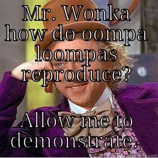 Desperate Wonka - MR. WONKA HOW DO OOMPA LOOMPAS REPRODUCE? ALLOW ME TO DEMONSTRATE.  Creepy Wonka