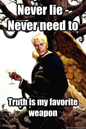 Never lie - Never need to Truth is my favorite weapon  Good Guy Lucifer