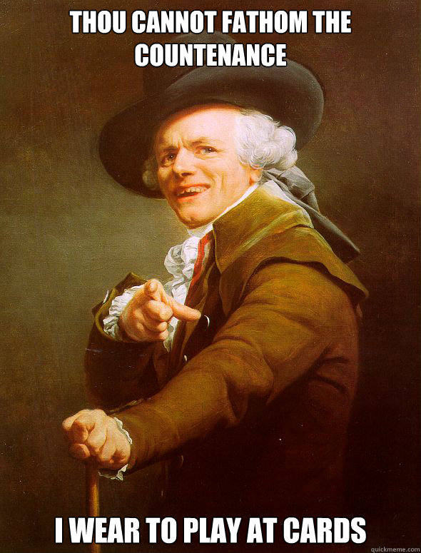 Thou cannot fathom the countenance I wear to play at cards  Joseph Ducreux