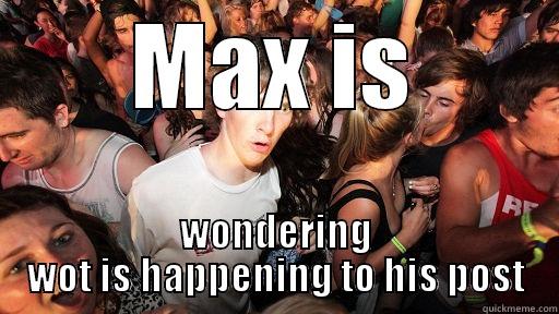 MAX IS WONDERING WOT IS HAPPENING TO HIS POST Sudden Clarity Clarence