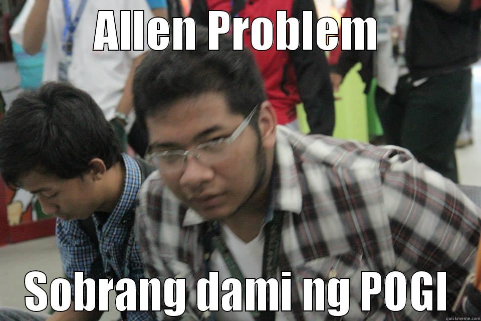 ALLEN PROBLEM SOBRANG DAMI NG POGI Misc