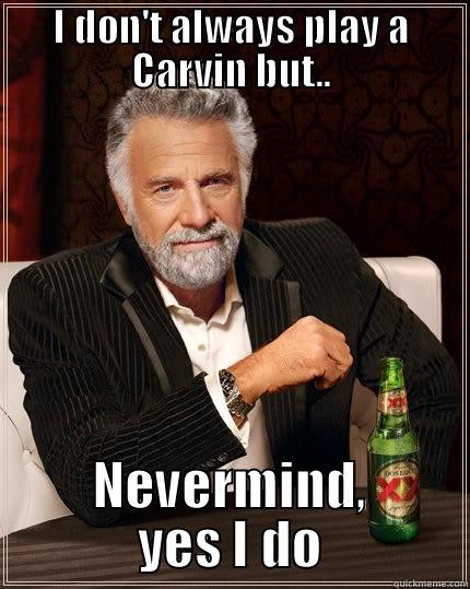 I DON'T ALWAYS PLAY A CARVIN BUT.. NEVERMIND, YES I DO The Most Interesting Man In The World