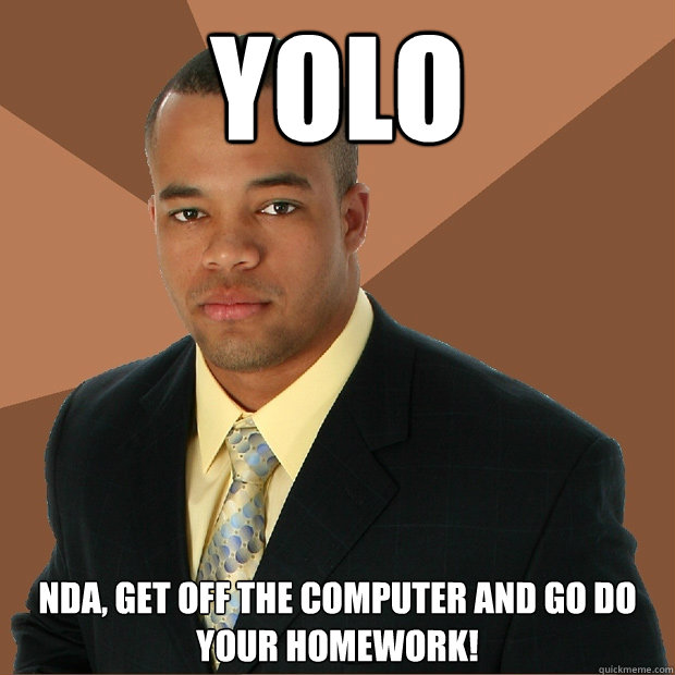 Yolo nda, get off the computer and go do your homework!  Successful Black Man