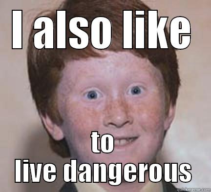 Dat redhead - I ALSO LIKE TO LIVE DANGEROUS Over Confident Ginger