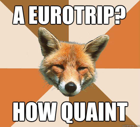 a eurotrip? How Quaint  Condescending Fox