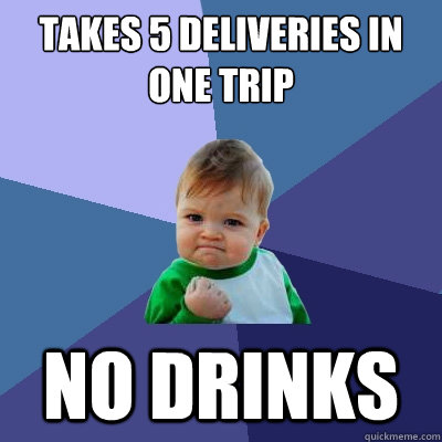 Takes 5 deliveries in one trip No drinks  Success Kid