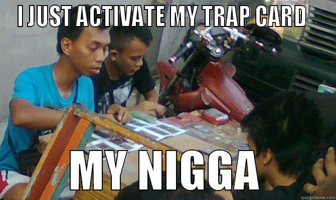 its a trap my nigga - I JUST ACTIVATE MY TRAP CARD   MY NIGGA Misc