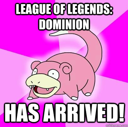 League of Legends: Dominion has arrived!  Slowpoke