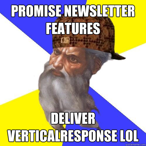 Promise Newsletter features Deliver verticalresponse lol - Promise Newsletter features Deliver verticalresponse lol  Scumbag Advice God