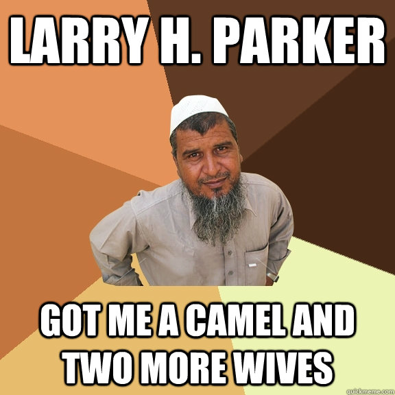 Larry H. Parker got me a camel and two more wives - Larry H. Parker got me a camel and two more wives  Ordinary Muslim Man