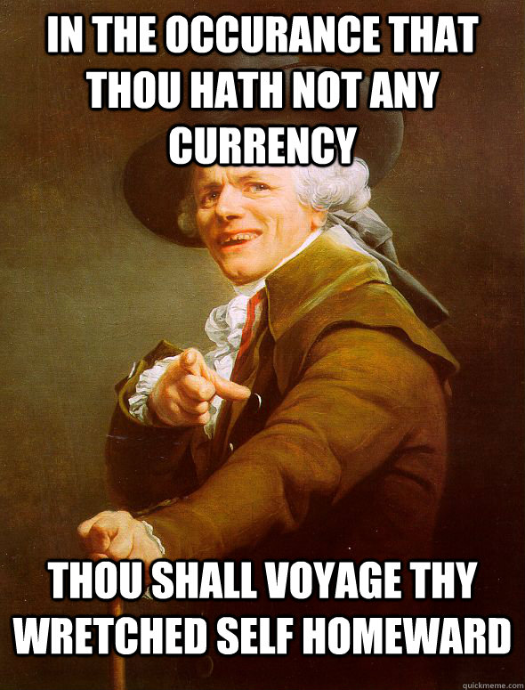 in the occurance that thou hath not any currency thou shall voyage thy wretched self homeward  Joseph Ducreux