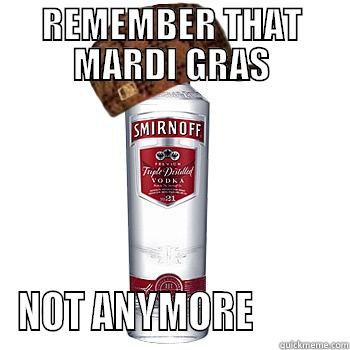 REMEMBER THAT MARDI GRAS NOT ANYMORE           Scumbag Alcohol