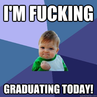 I'm fucking  graduating today!  Success Kid