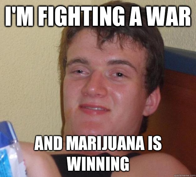 I'm fighting a war And marijuana is winning  10 Guy