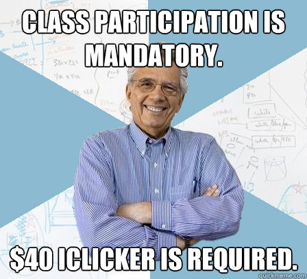 Class participation is mandatory. $40 iclicker is required. - Class participation is mandatory. $40 iclicker is required.  EngineeringProfessor