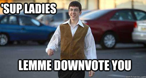 Lemme downvote you 'Sup Ladies - Lemme downvote you 'Sup Ladies  McLovin