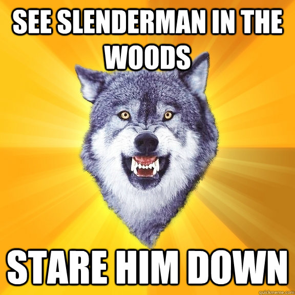 See Slenderman in the woods Stare him down - See Slenderman in the woods Stare him down  Courage Wolf