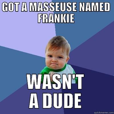 GOT A MASSEUSE NAMED FRANKIE WASN'T A DUDE Success Kid