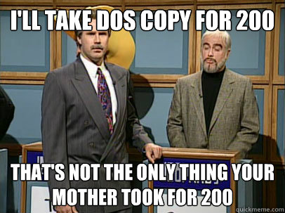 I'll take Dos Copy for 200 That's not the only thing your mother took for 200  Celebrity Jeopardy Sean Connery